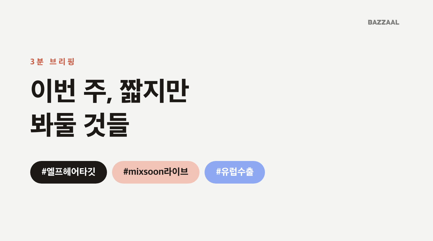 3분 브리핑 — 엘프 헤어 타깃 입고, mixsoon 라이브, 유럽 수출 급증